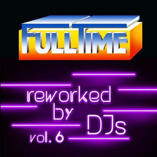 FULLTIME Reworked by DJs Vol. 6